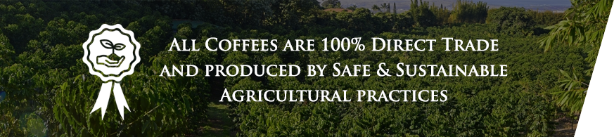 All coffees are 100% direct trade and produced by safe & sustainable agricultural practices.
