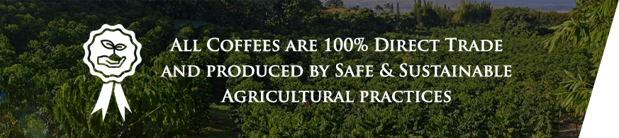 All coffees are 100% direct trade and produced by safe & sustainable agricultural practices.